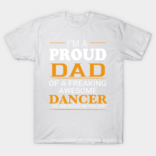 Proud Dad of Freaking Awesome DANCER She bought me this T-Shirt-TJ